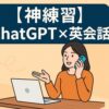 【神練習】ChatGPT英会話ロールプレイで話す力が爆伸び